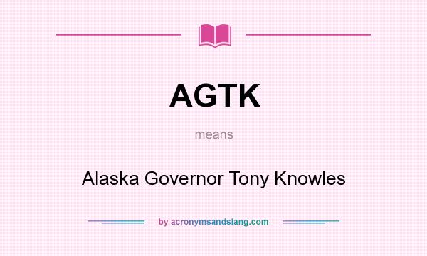 What does AGTK mean? It stands for Alaska Governor Tony Knowles