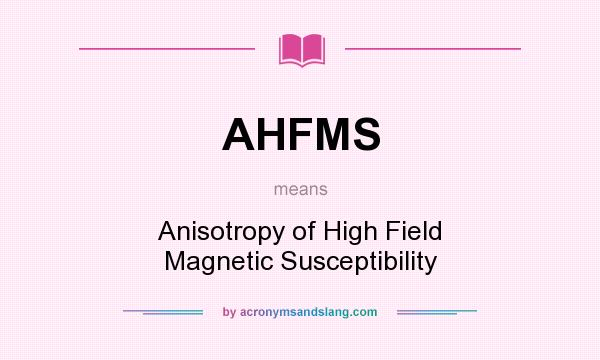What does AHFMS mean? It stands for Anisotropy of High Field Magnetic Susceptibility