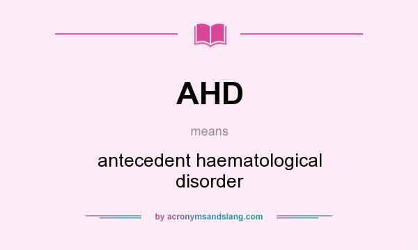 What does AHD mean? It stands for antecedent haematological disorder