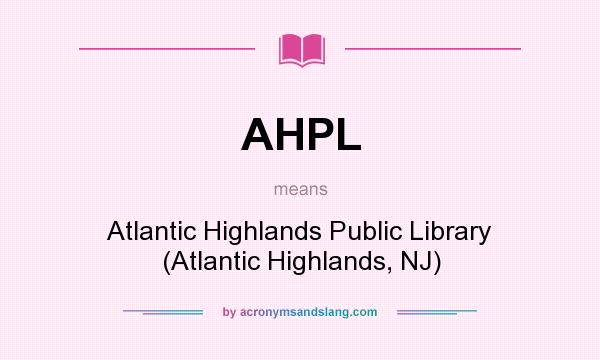 What does AHPL mean? It stands for Atlantic Highlands Public Library (Atlantic Highlands, NJ)