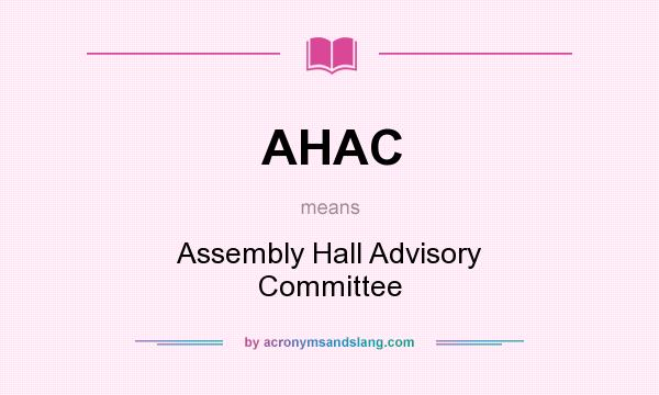 What does AHAC mean? It stands for Assembly Hall Advisory Committee