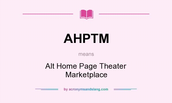 What does AHPTM mean? It stands for Alt Home Page Theater Marketplace