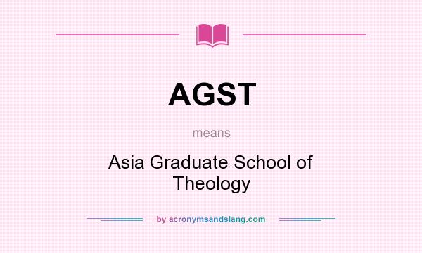 What does AGST mean? It stands for Asia Graduate School of Theology
