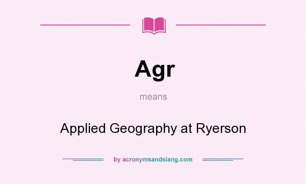 What does Agr mean? It stands for Applied Geography at Ryerson