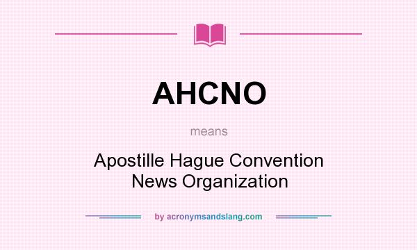 What does AHCNO mean? It stands for Apostille Hague Convention News Organization