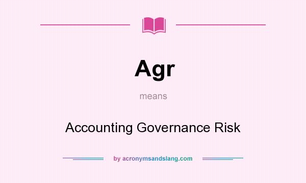 What does Agr mean? It stands for Accounting Governance Risk