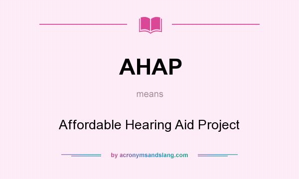 What does AHAP mean? It stands for Affordable Hearing Aid Project