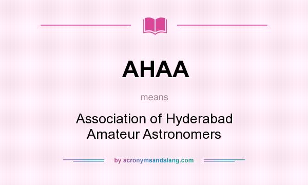 What does AHAA mean? It stands for Association of Hyderabad Amateur Astronomers