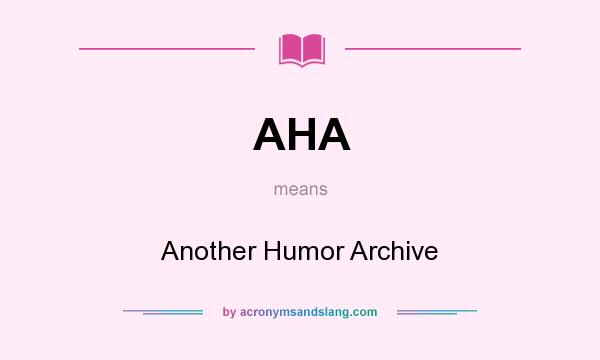 What does AHA mean? It stands for Another Humor Archive