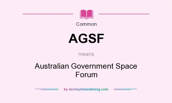 What does AGSF mean? It stands for Australian Government Space Forum