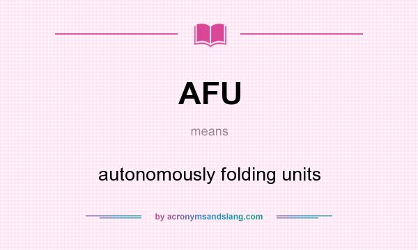What does AFU mean? It stands for autonomously folding units