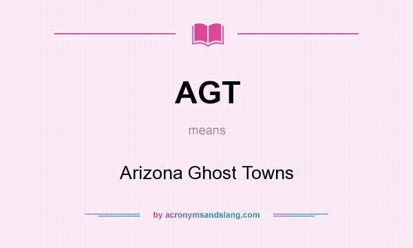 What does AGT mean? It stands for Arizona Ghost Towns