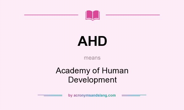 What does AHD mean? It stands for Academy of Human Development
