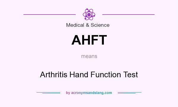 What does AHFT mean? It stands for Arthritis Hand Function Test