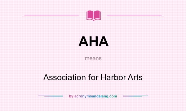 What does AHA mean? It stands for Association for Harbor Arts
