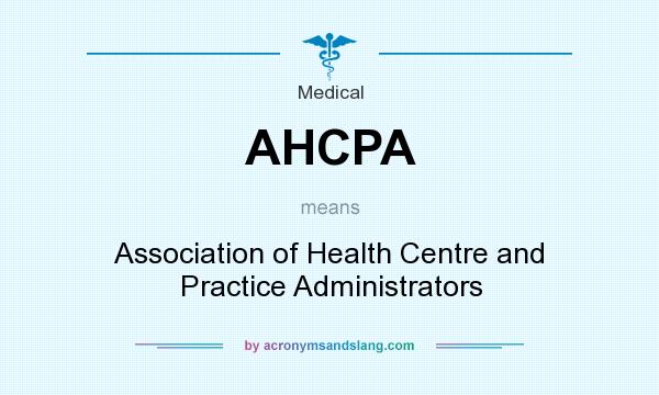 What does AHCPA mean? It stands for Association of Health Centre and Practice Administrators