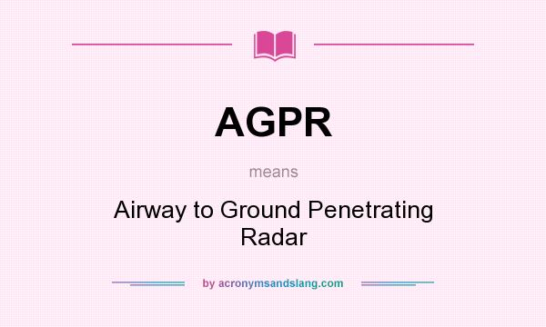 What does AGPR mean? It stands for Airway to Ground Penetrating Radar