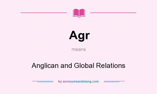 What does Agr mean? It stands for Anglican and Global Relations