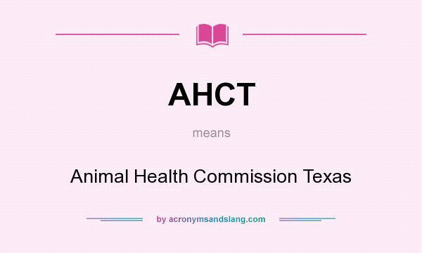 What does AHCT mean? It stands for Animal Health Commission Texas