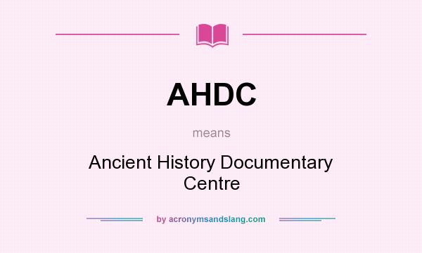 What does AHDC mean? It stands for Ancient History Documentary Centre