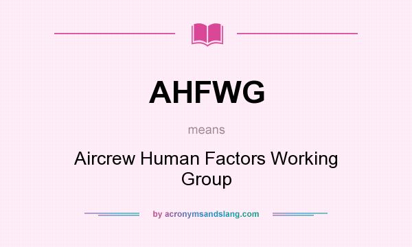 What does AHFWG mean? It stands for Aircrew Human Factors Working Group