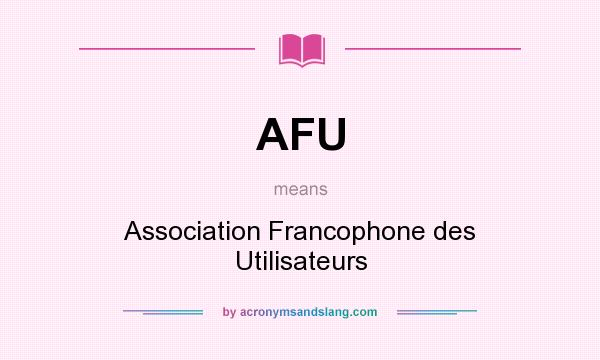 What does AFU mean? It stands for Association Francophone des Utilisateurs
