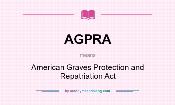 What does AGPRA mean? It stands for American Graves Protection and Repatriation Act
