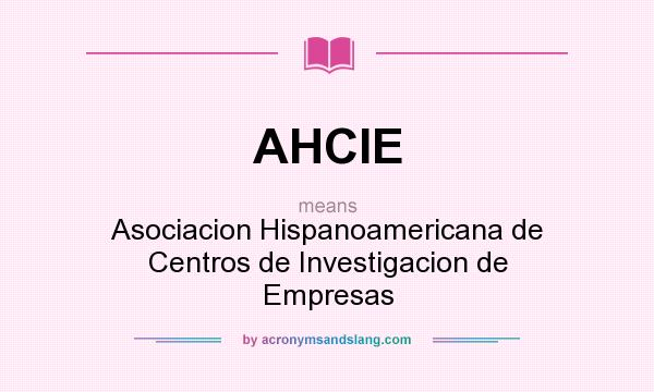 What does AHCIE mean? It stands for Asociacion Hispanoamericana de Centros de Investigacion de Empresas