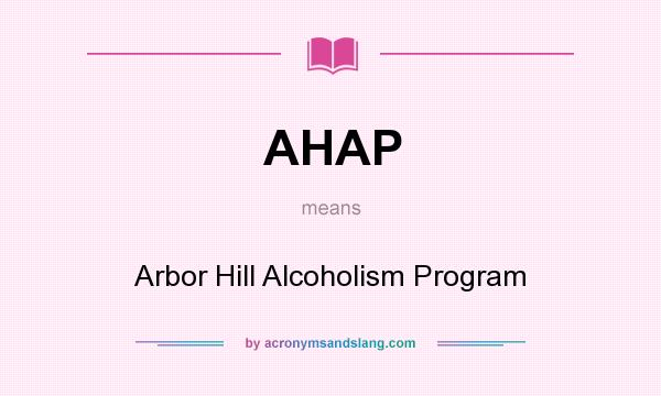 What does AHAP mean? It stands for Arbor Hill Alcoholism Program