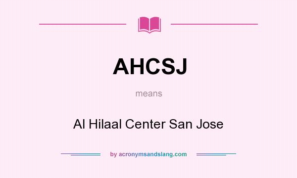 What does AHCSJ mean? It stands for Al Hilaal Center San Jose