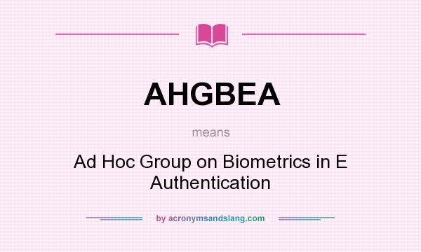 What does AHGBEA mean? It stands for Ad Hoc Group on Biometrics in E Authentication