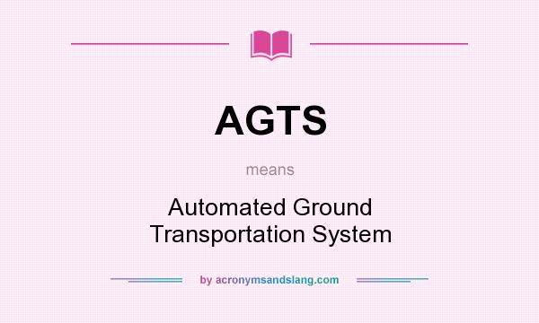 What does AGTS mean? It stands for Automated Ground Transportation System