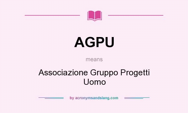 What does AGPU mean? It stands for Associazione Gruppo Progetti Uomo