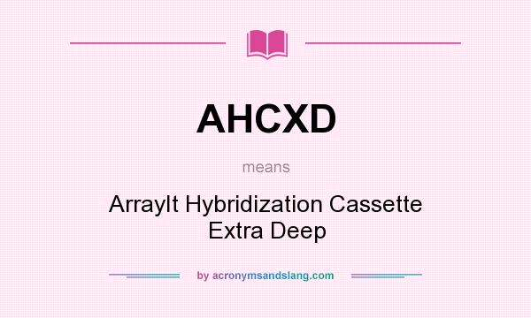 What does AHCXD mean? It stands for ArrayIt Hybridization Cassette Extra Deep