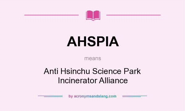 What does AHSPIA mean? It stands for Anti Hsinchu Science Park Incinerator Alliance
