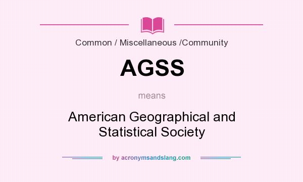 What does AGSS mean? It stands for American Geographical and Statistical Society
