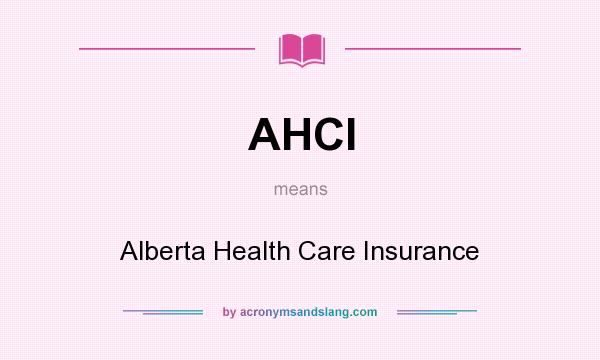 What does AHCI mean? It stands for Alberta Health Care Insurance