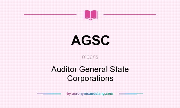 What does AGSC mean? It stands for Auditor General State Corporations