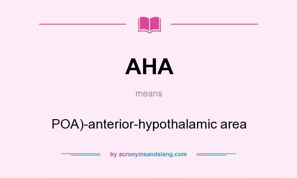 What does AHA mean? It stands for POA)-anterior-hypothalamic area