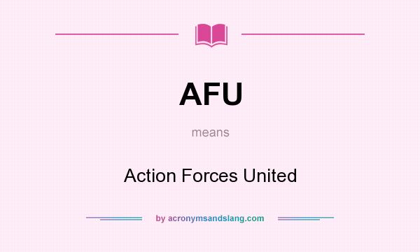 What does AFU mean? It stands for Action Forces United