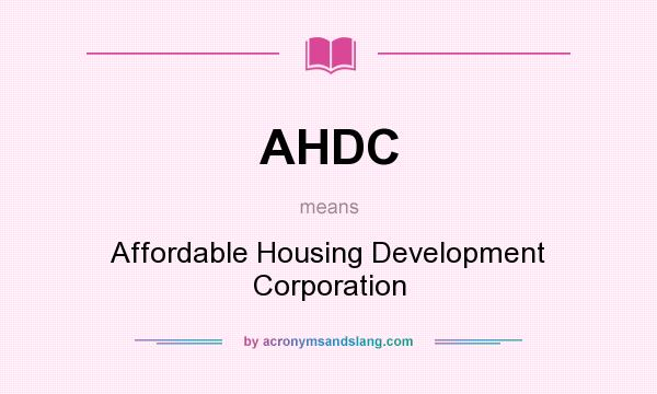 What does AHDC mean? It stands for Affordable Housing Development Corporation
