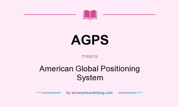 What does AGPS mean? It stands for American Global Positioning System