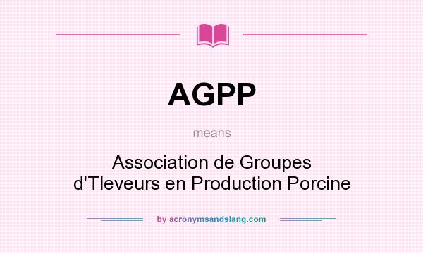 What does AGPP mean? It stands for Association de Groupes d`Tleveurs en Production Porcine