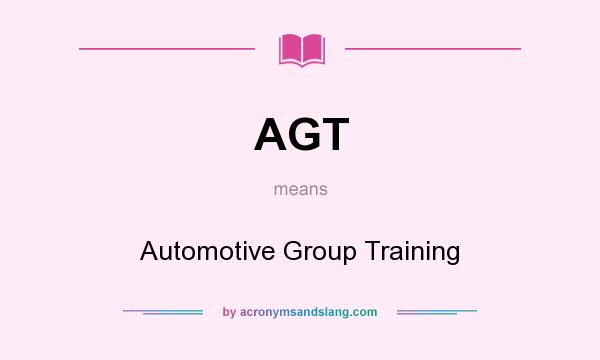 What does AGT mean? It stands for Automotive Group Training