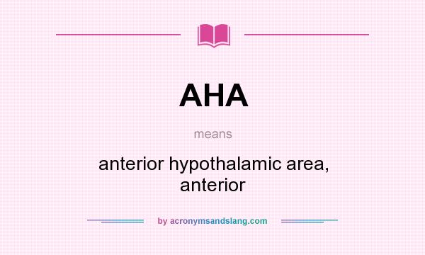 What does AHA mean? It stands for anterior hypothalamic area, anterior