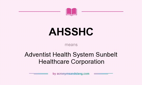 What does AHSSHC mean? It stands for Adventist Health System Sunbelt Healthcare Corporation