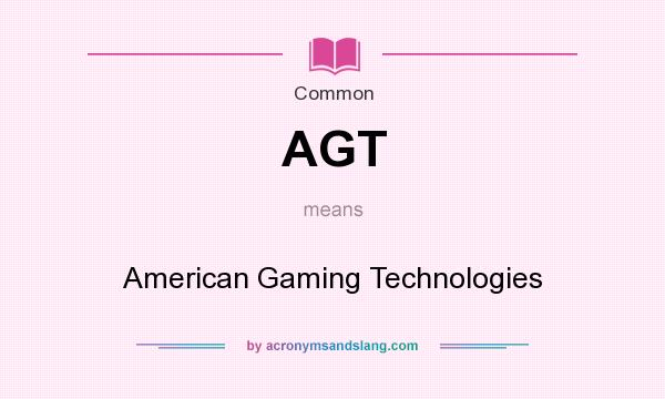 What does AGT mean? It stands for American Gaming Technologies
