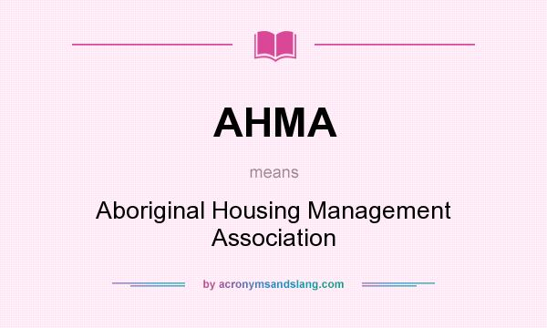 What does AHMA mean? It stands for Aboriginal Housing Management Association