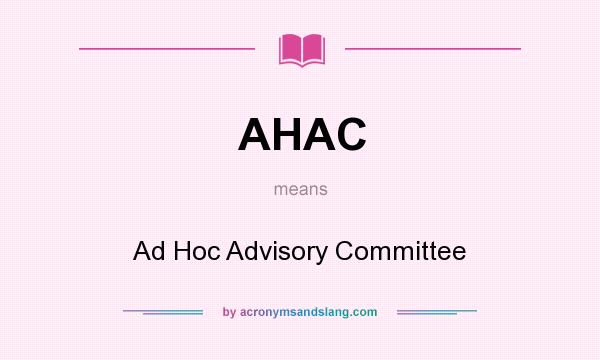 What does AHAC mean? It stands for Ad Hoc Advisory Committee