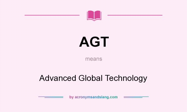 What does AGT mean? It stands for Advanced Global Technology